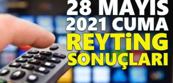 28 Mayıs reyting sonuçları | 28 Mayıs 2021 Cuma reyting oranları açıklandı