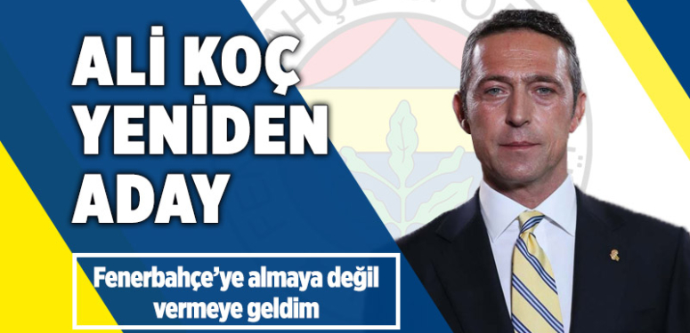 Ali Koç, Fenerbahçe başkanlığına tekrar aday oldu