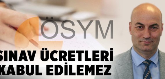 CHP’li Fethi Açıkel ÖSYM sınav ücretlerinin kabul edilemez olduğunu belirtti