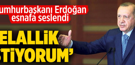 Cumhurbaşkanı Erdoğan esnaflardan helallik istedi