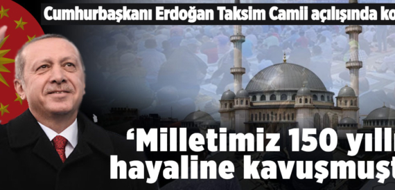 Cumhurbaşkanı Erdoğan Taksim Camii açılışında konuştu: Milletimiz 150 yıllık hayaline kavuşmuştur