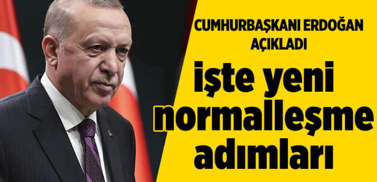 Cumhurbaşkanı Erdoğan normalleşme adımlarını açıkladı