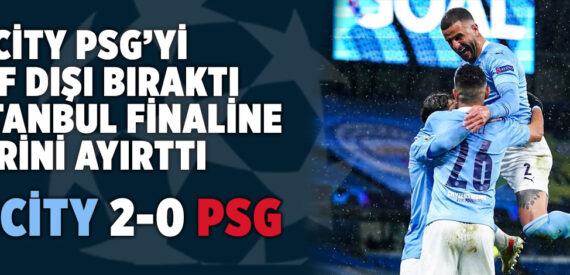 Manchester City, PSG’yi 2-0 yenerek Şampiyonlar Ligi finaline yükseldi