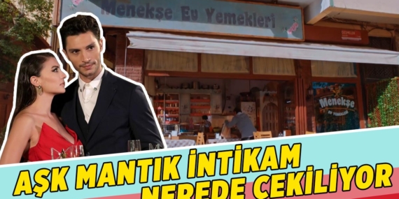 Aşk Mantık İntikam dizisi nerede çekiliyor | Menekşe ev yemekleri nerede