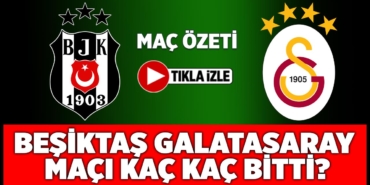 besiktas-galatasaray-maci-kac-kac-bitti-ozet-izle-a24haber