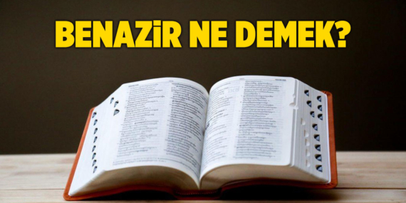 Benazir ne demek? Benazir isminin anlamı ne? TDK sözlük