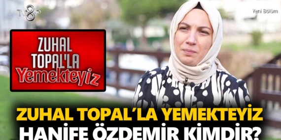 Zuhal Topal Yemekteyiz Hanife kimdir? Hanife Özdemir nereli, kaç yaşında?