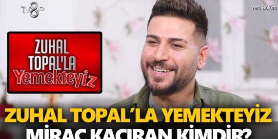 Zuhal Topal Yemekteyiz Miraç kimdir? Miraç Kaçıran nereli, kaç yaşında?
