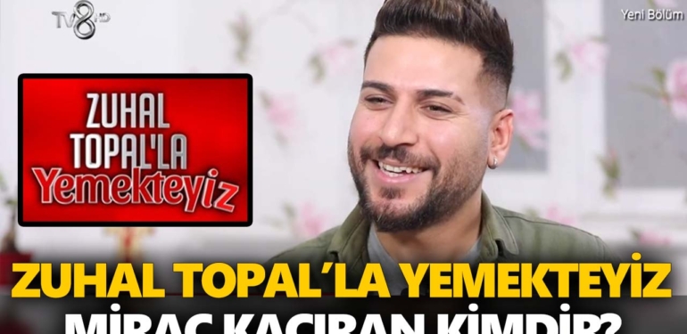 Zuhal Topal Yemekteyiz Miraç kimdir? Miraç Kaçıran nereli, kaç yaşında?