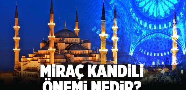 Miraç kandili önemi, anlamı nedir? Miraç kandilinde ne oldu? Miraç kandili ne demek? Bugün ne kandili? 27 Şubat kandil mi?