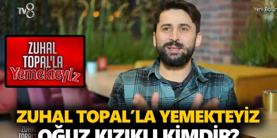 Zuhal Topal Yemekteyiz Oğuz kimdir? Oğuz Kızıklı kaç yaşında, nereli, mesleği ne?