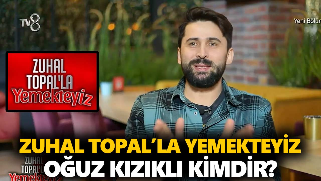 zuhal-topal-yemekteyiz-oğuz-kimdir-oğuz-kızıklı-kaç-yaşında-nereli-a24haber