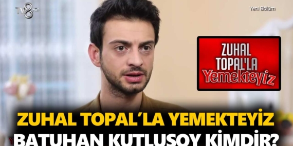 Zuhal Topal Yemekteyiz Batuhan kimdir? Batuhan Kutlusoy kaç yaşında, nereli, mesleği ne?