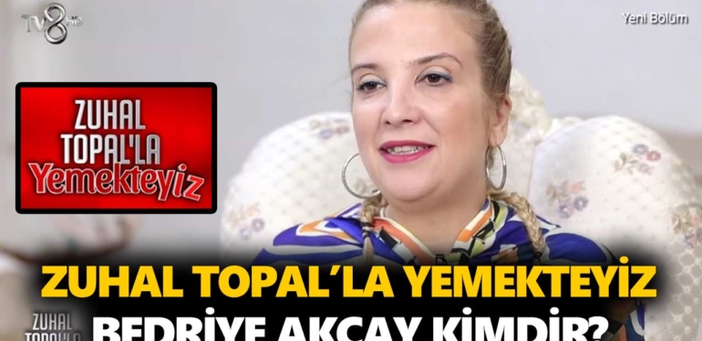 Zuhal Topal Yemekteyiz Bedriye kimdir? Bedriye Akçay kaç yaşında, nereli, mesleği ne?
