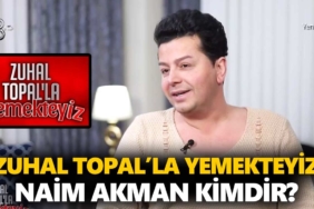zuhl-topalla-yemekteyiz-naim-akman-kimdir-a24haber