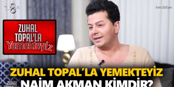 Zuhal Topal Yemekteyiz Naim kimdir? Naim Akman kaç yaşında, nereli, mesleği ne?