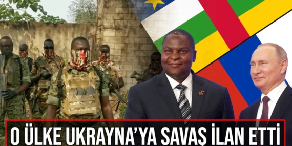 Orta Afrika Cumhuriyeti Ukrayna’ya savaş ilan etti