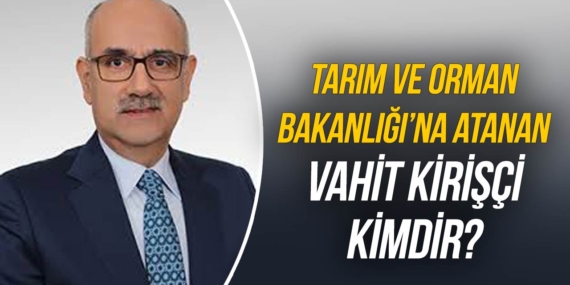Vahit Kirişçi kimdir? Tarım ve Orman Bakanı Vahit Kirişçi kimdir?
