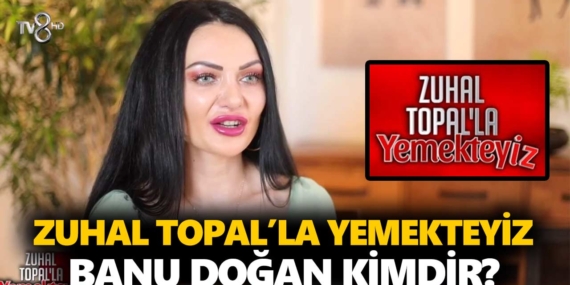 Zuhal Topal Yemekteyiz Banu kimdir? Nur Banu Doğan kaç yaşında, nereli, mesleği ne?