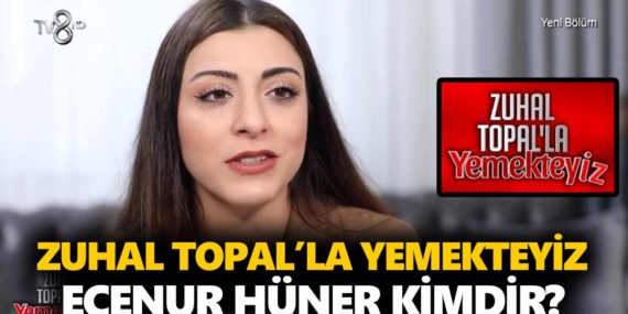 Zuhal Topal Yemekteyiz Ece kimdir? Ecenur Hüner kaç yaşında, nereli, mesleği ne?
