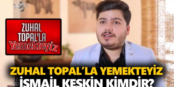 Zuhal Topal Yemekteyiz İsmail kimdir? İsmail Keskin kaç yaşında, nereli, mesleği ne?