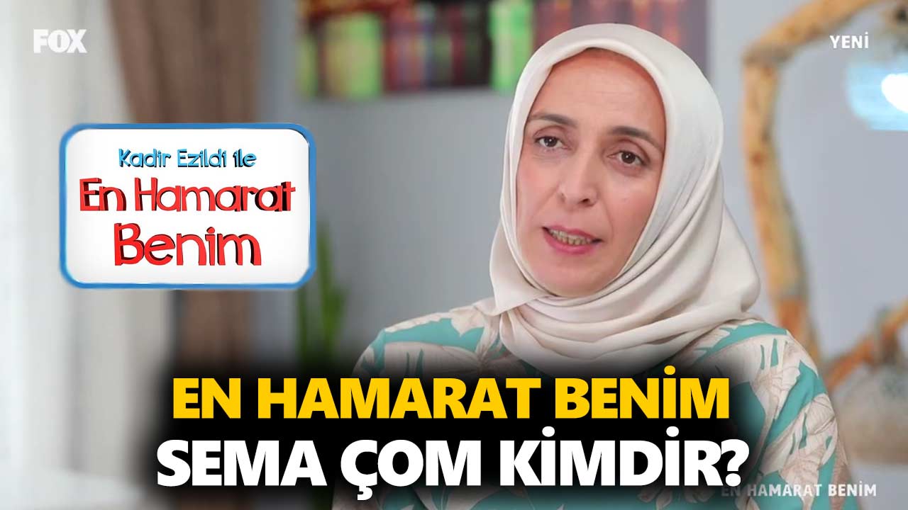 en-hamarat-benim-sema-kimdir-sema-çom-kaç-yaşında-nereli-a24haber