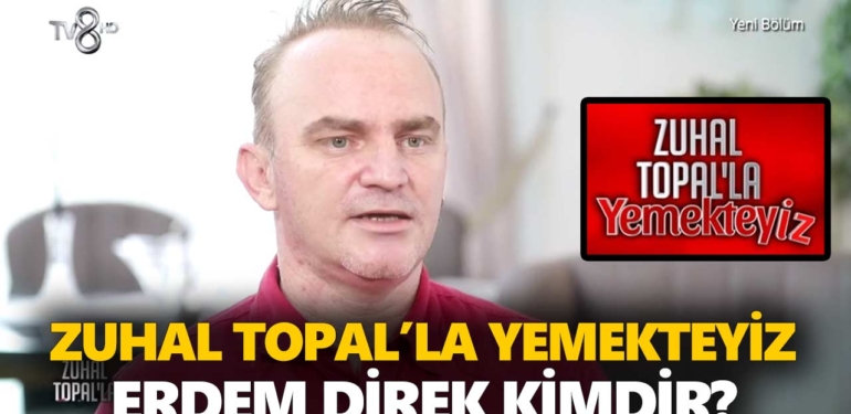 Zuhal Topal Yemekteyiz Erdem kimdir? Erdem Direk kaç yaşında, nereli, mesleği ne?