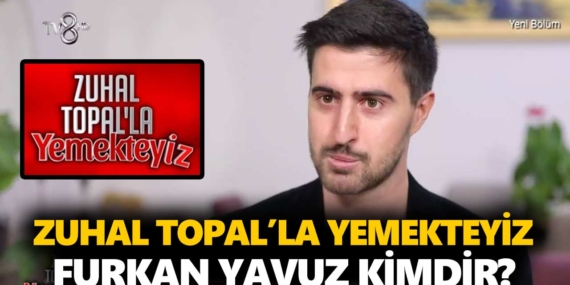 Zuhal Topal Yemekteyiz Furkan kimdir? Furkan Yavuz kaç yaşında, nereli, mesleği ne?