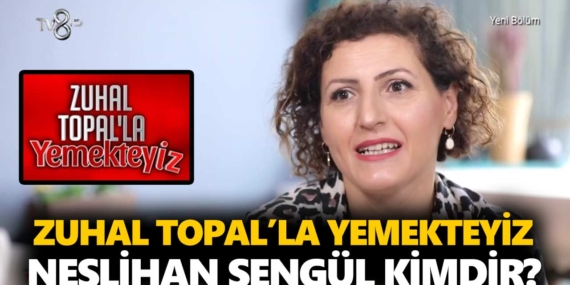Zuhal Topal Yemekteyiz Neslihan kimdir? Neslihan Şengül kaç yaşında, nereli, mesleği ne?