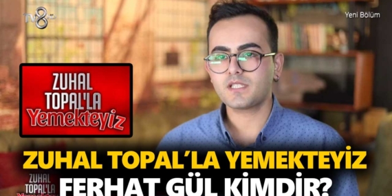 Zuhal Topal Yemekteyiz Ferhat kimdir? Ferhat Gül kaç yaşında, nereli, mesleği ne?