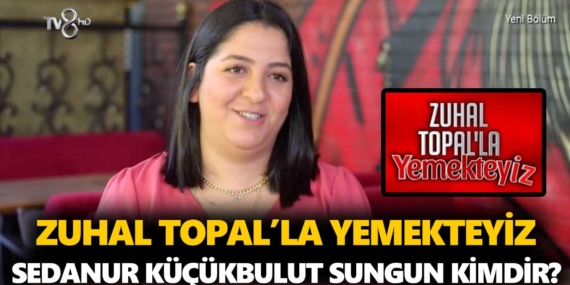 Zuhal Topal Yemekteyiz Sedanur kimdir? Sedanur Küçükbulut Sungun kaç yaşında, nereli, mesleği ne?