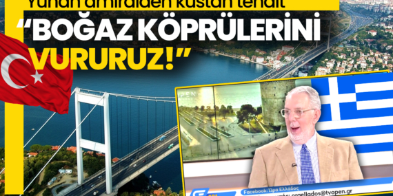 Yunan Amiral Egolfopoulos’dan küstah tehdit: Boğaz köprülerini vururuz