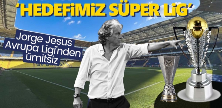 Jorge Jesus Fenerbahçe’deki hedefini açıkladı: Avrupa Ligi zor, Türkiye şampiyonluğu için geldim