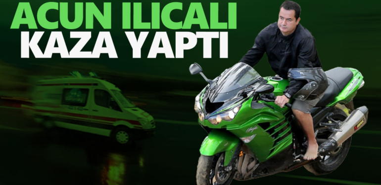 Acun Ilıcalı kaza yaptı! Kızı ile beraber motor kazası geçiren Ilıcalı ameliyata alındı