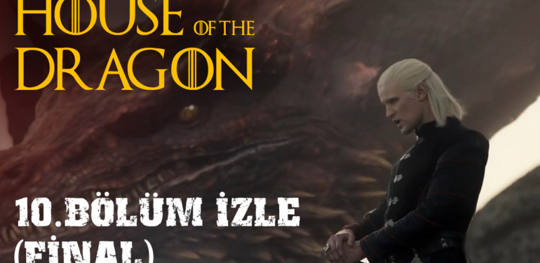 HOUSE OF THE DRAGON 10. BÖLÜM İZLE – House of the Dragon 10. Bölüm Türkçe Dublaj