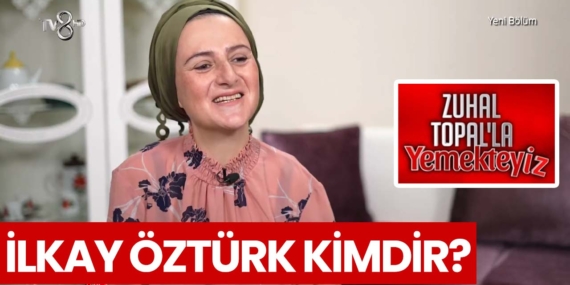 Zuhal Topal Yemekteyiz İlkay kimdir? İlkay Öztürk nereli, kaç yaşında?