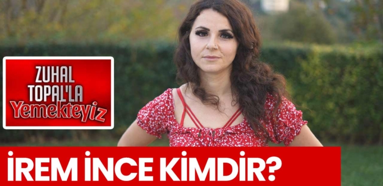 Zuhal Topal Yemekteyiz İrem kimdir? İrem İnce nereli, kaç yaşında?