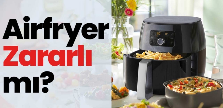 Airfryer zararlı mıdır?