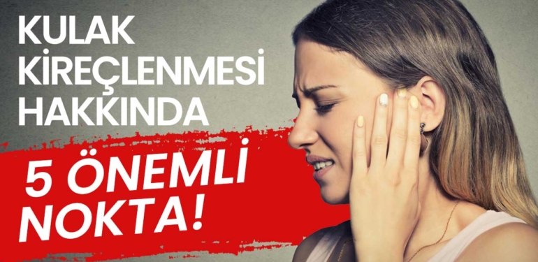 Kulak kireçlenmesi hakkında bilinmesi gereken 5 önemli nokta!