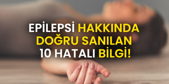 EPİLEPSİ HAKKINDA DOĞRU SANILAN 10 HATALI BİLGİ!