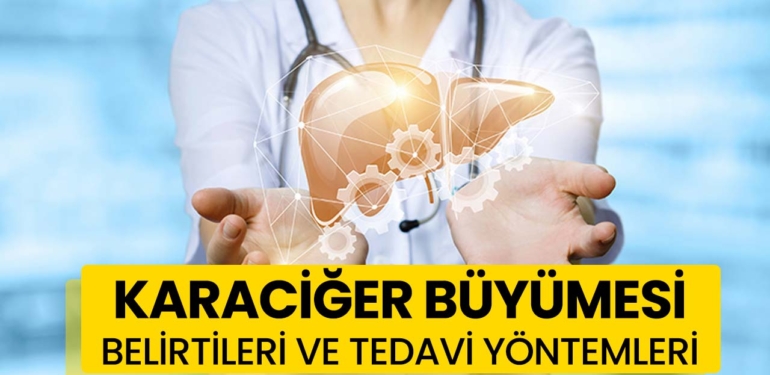 Karaciğer büyümesi: Belirtileri ve tedavi yöntemleri
