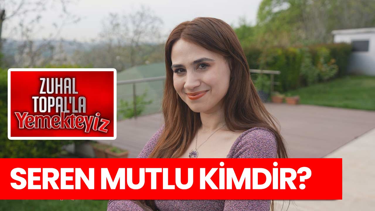 zuhal-topal-yemekteyiz-seren-kimdir-seren-mutlu-a24haber