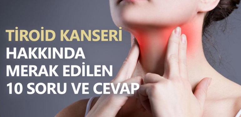 Tiroid kanseri sağlığımızı sinsice tehdit edebilir..İşte 10 soruda tiroit hakkında merak edilenler!